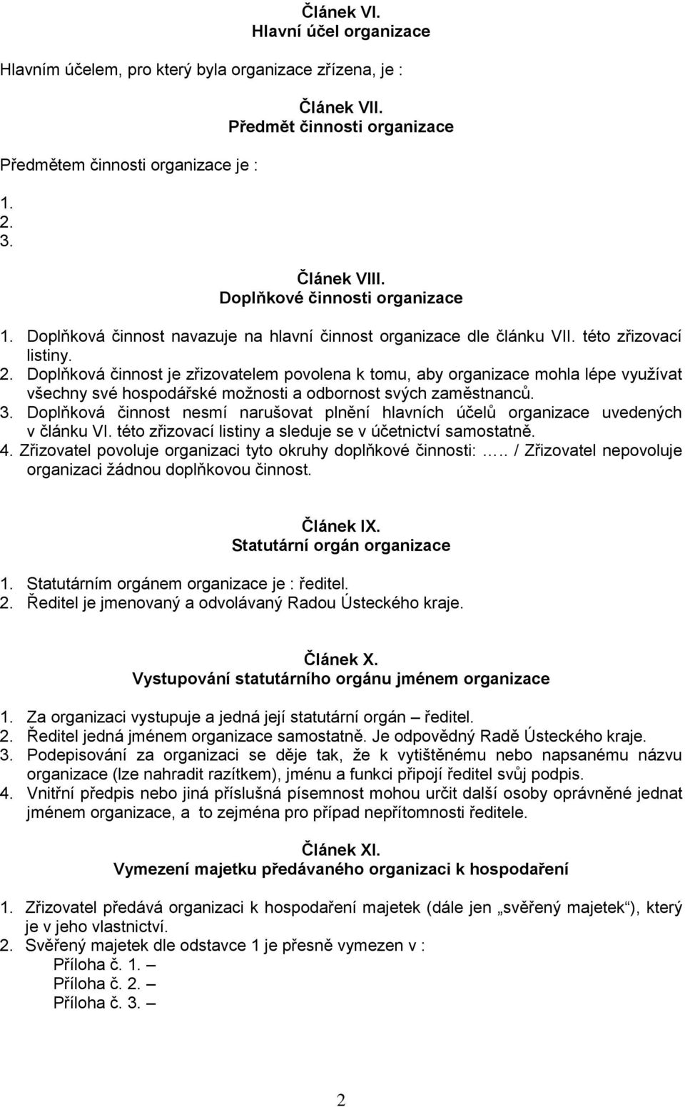 Doplňková činnost je zřizovatelem povolena k tomu, aby organizace mohla lépe využívat všechny své hospodářské možnosti a odbornost svých zaměstnanců. 3.