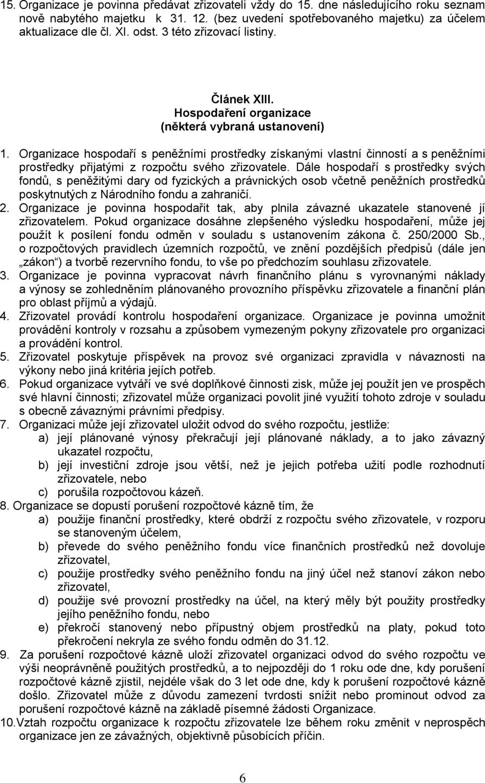 Organizace hospodaří s peněžními prostředky získanými vlastní činností a s peněžními prostředky přijatými z rozpočtu svého zřizovatele.