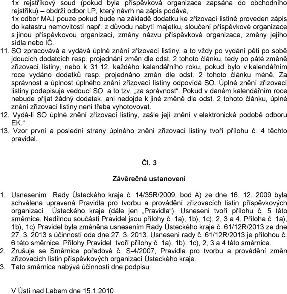 z důvodu nabytí majetku, sloučení příspěvkové organizace s jinou příspěvkovou organizací, změny názvu příspěvkové organizace, změny jejího sídla nebo IČ. 11.