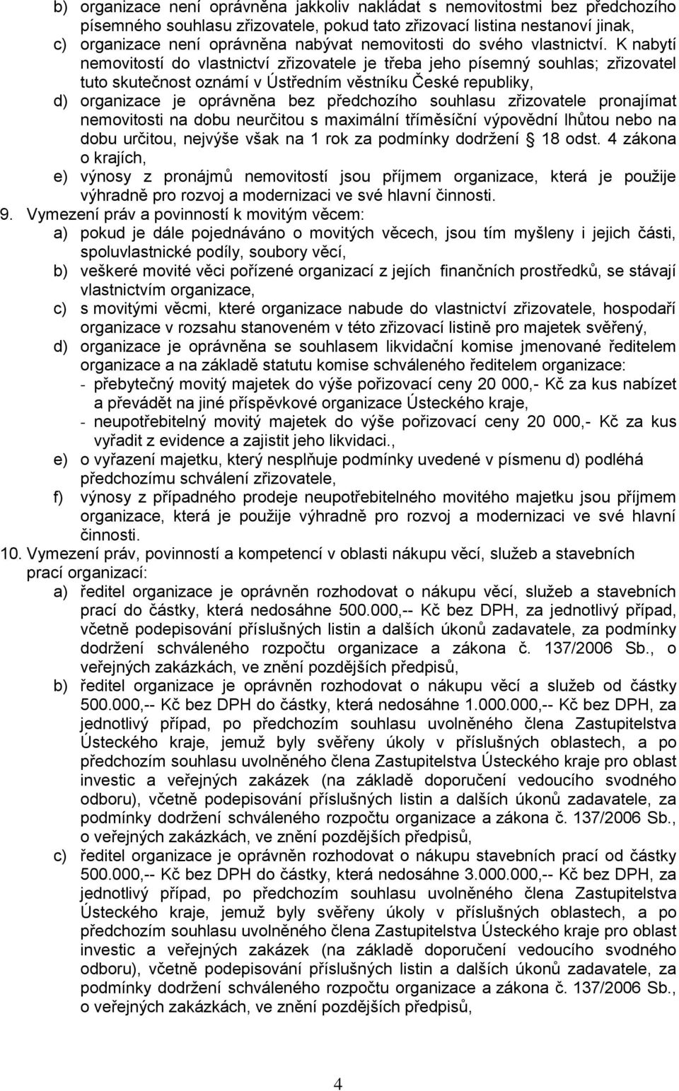 K nabytí nemovitostí do vlastnictví zřizovatele je třeba jeho písemný souhlas; zřizovatel tuto skutečnost oznámí v Ústředním věstníku České republiky, d) organizace je oprávněna bez předchozího