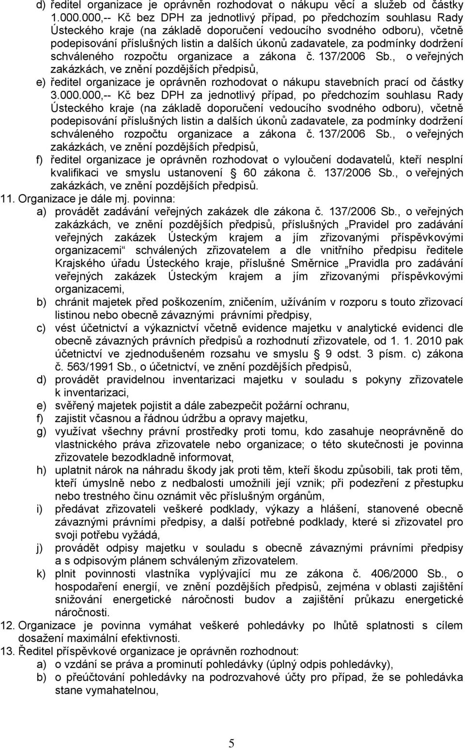 zadavatele, za podmínky dodržení schváleného rozpočtu organizace a zákona č. 137/2006 Sb.