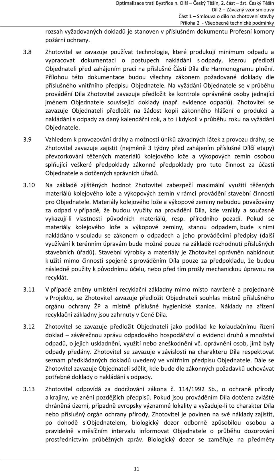 Části Díla dle Harmonogramu plnění. Přílohou této dokumentace budou všechny zákonem požadované doklady dle příslušného vnitřního předpisu Objednatele.