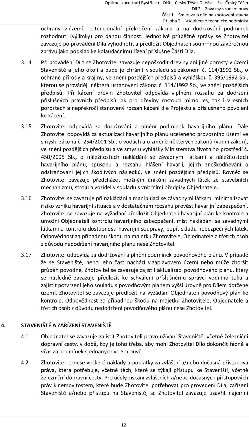 14 Při provádění Díla se Zhotovitel zavazuje nepoškodit dřeviny ani jiné porosty v území Staveniště a jeho okolí a bude je chránit v souladu se zákonem č. 114/1992 Sb.