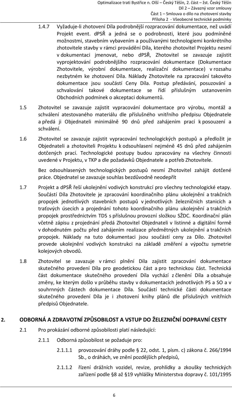 v dokumentaci jmenovat, nebo dpsř, Zhotovitel se zavazuje zajistit vyprojektování podrobnějšího rozpracování dokumentace (Dokumentace Zhotovitele, výrobní dokumentace, realizační dokumentace) v
