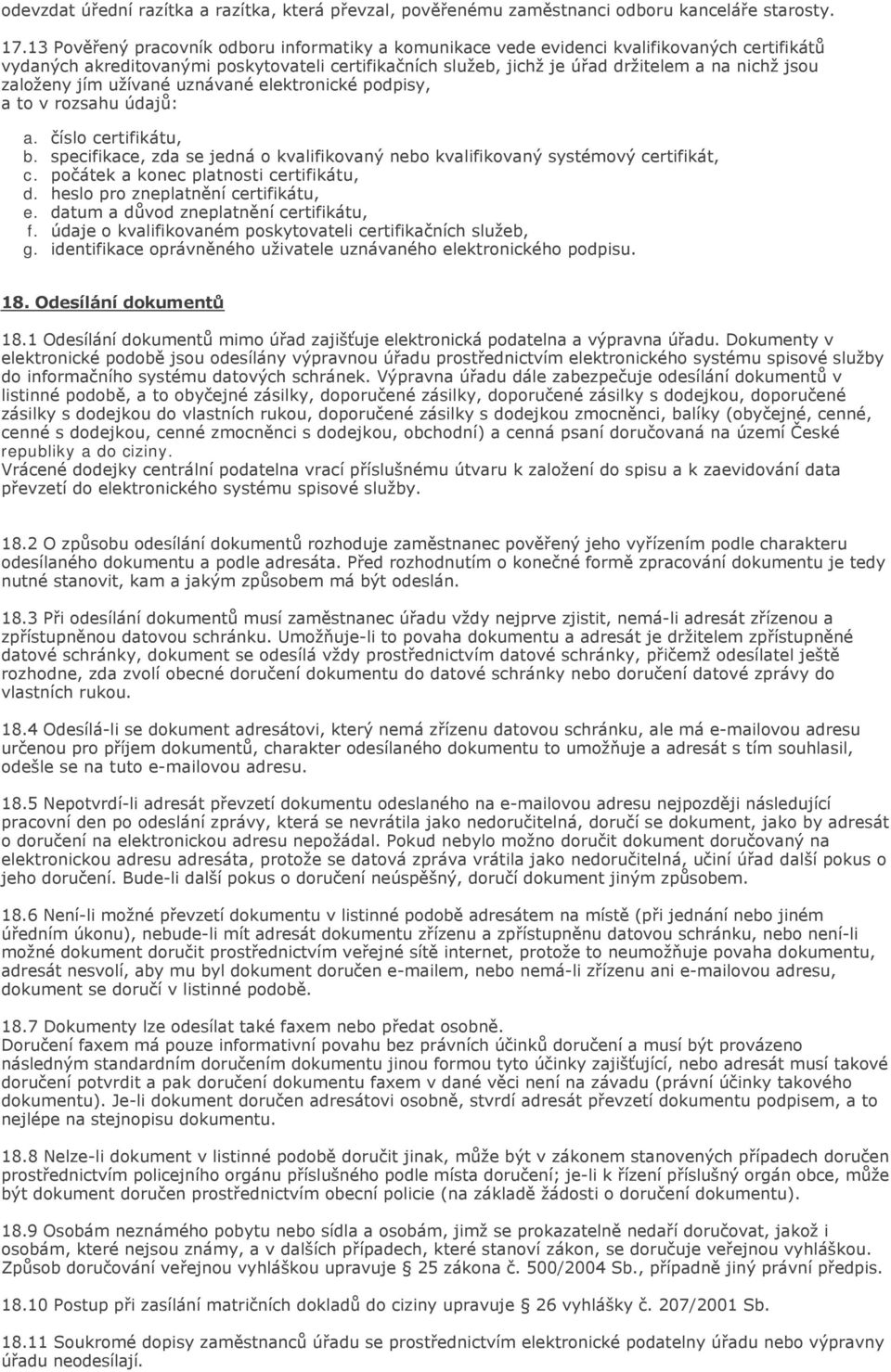 založeny jím užívané uznávané elektronické podpisy, a to v rozsahu údajů: a. číslo certifikátu, b. specifikace, zda se jedná o kvalifikovaný nebo kvalifikovaný systémový certifikát, c.