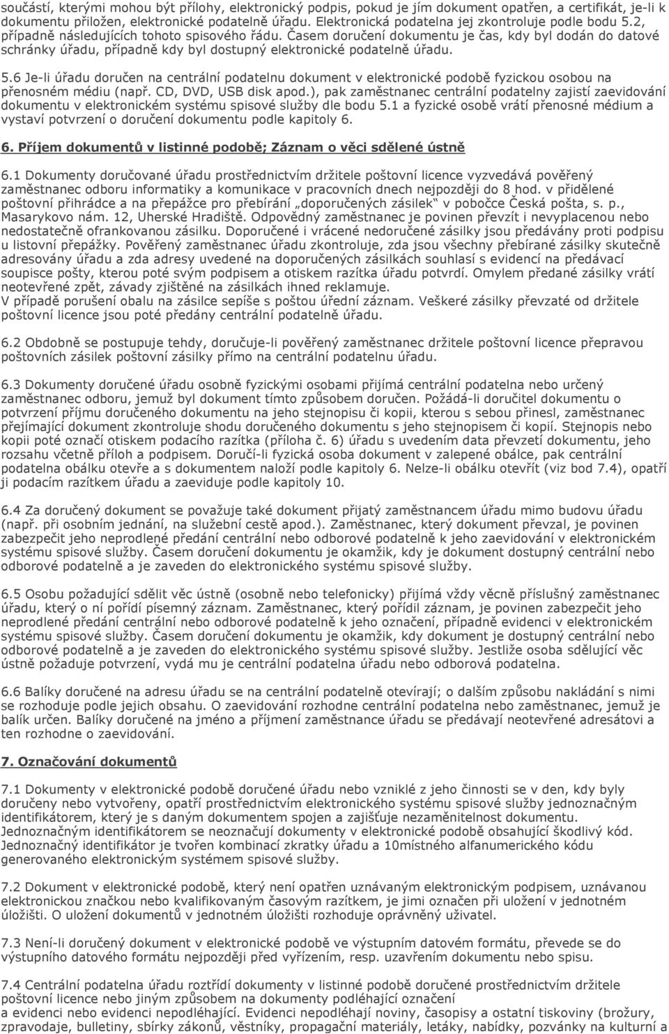 Časem doručení dokumentu je čas, kdy byl dodán do datové schránky úřadu, případně kdy byl dostupný elektronické podatelně úřadu. 5.