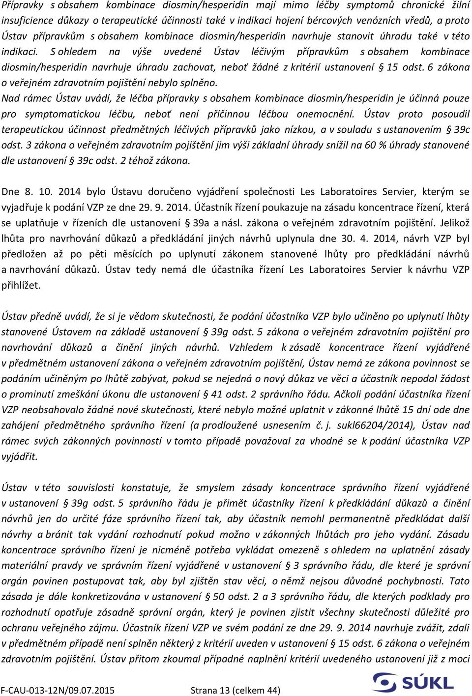 S ohledem na výše uvedené Ústav léčivým přípravkům s obsahem kombinace diosmin/hesperidin navrhuje úhradu zachovat, neboť žádné z kritérií ustanovení 15 odst.