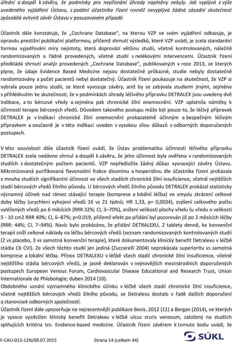 Účastník dále konstatuje, že Cochrane Database, na kterou VZP ve svém vyjádření odkazuje, je opravdu prestižní publikační platformou, přičemž shrnutí výsledků, které VZP uvádí, je zcela standardní