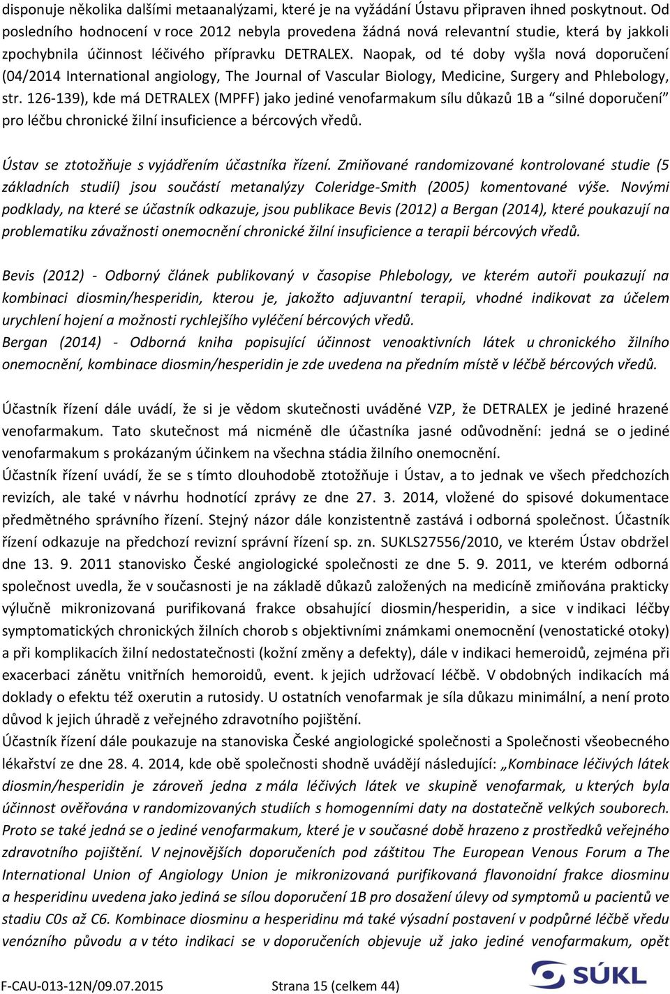 Naopak, od té doby vyšla nová doporučení (04/2014 International angiology, The Journal of Vascular Biology, Medicine, Surgery and Phlebology, str.