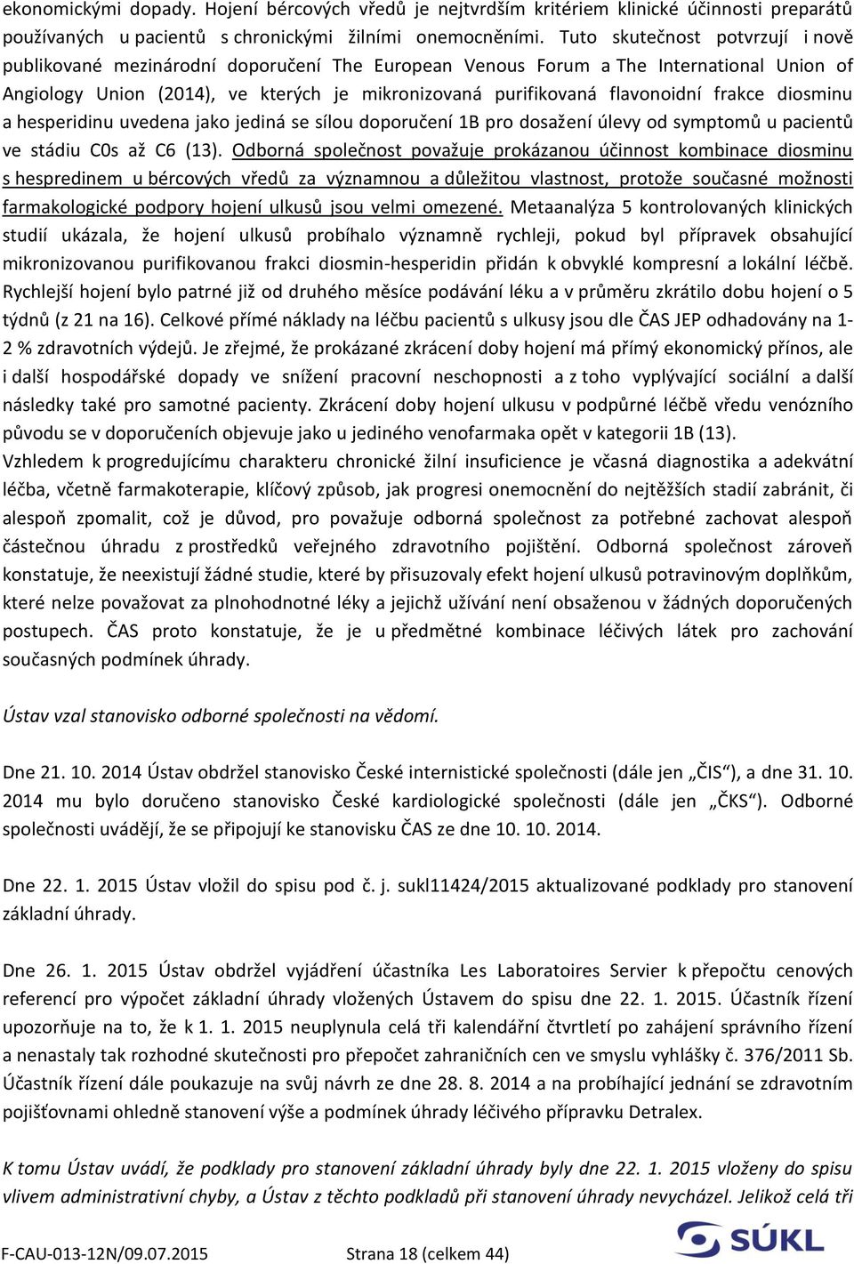 frakce diosminu a hesperidinu uvedena jako jediná se sílou doporučení 1B pro dosažení úlevy od symptomů u pacientů ve stádiu C0s až C6 (13).