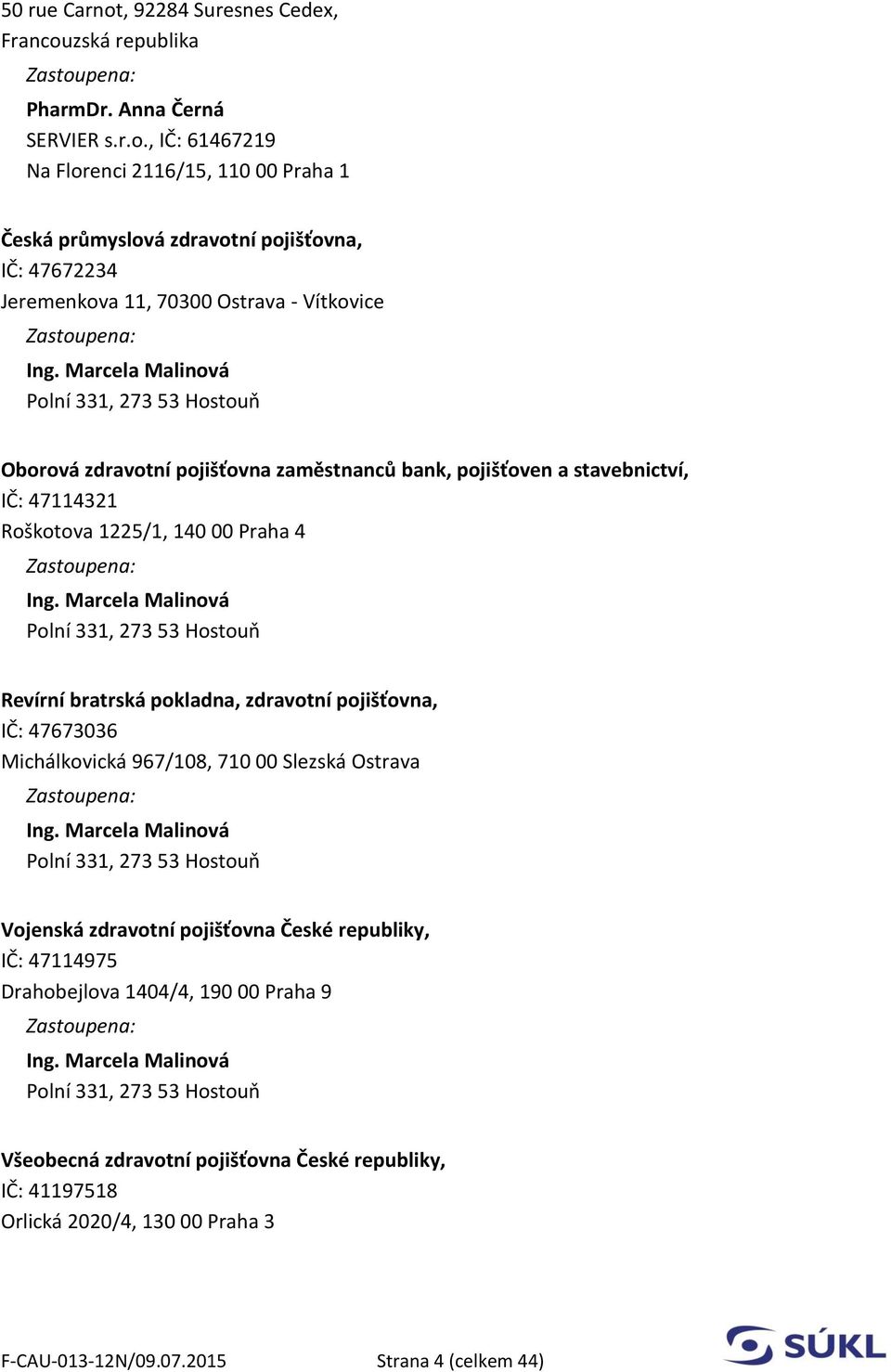 Marcela Malinová Polní 331, 273 53 Hostouň Revírní bratrská pokladna, zdravotní pojišťovna, IČ: 47673036 Michálkovická 967/108, 710 00 Slezská Ostrava Zastoupena: Ing.