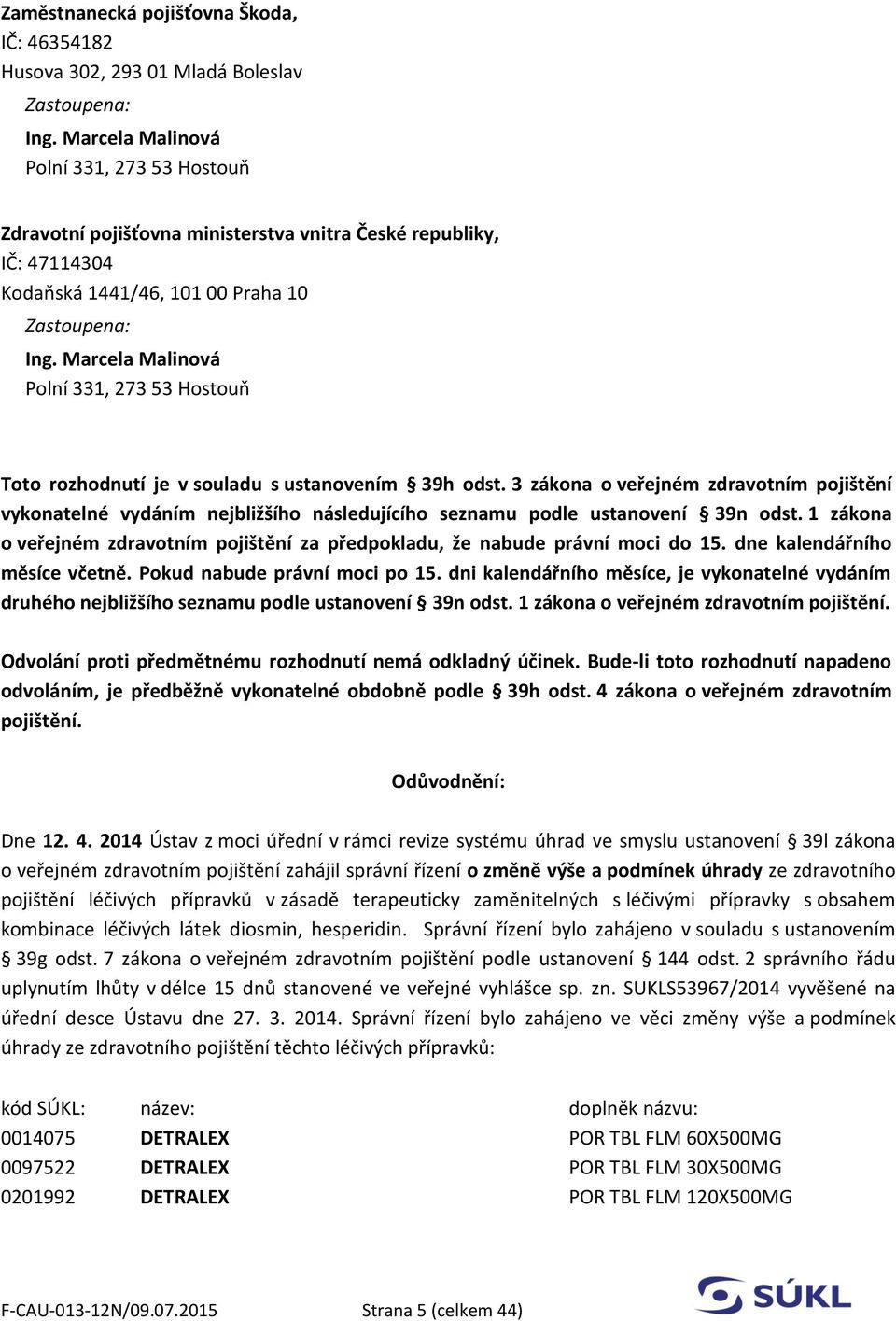 Marcela Malinová Polní 331, 273 53 Hostouň Toto rozhodnutí je v souladu s ustanovením 39h odst.