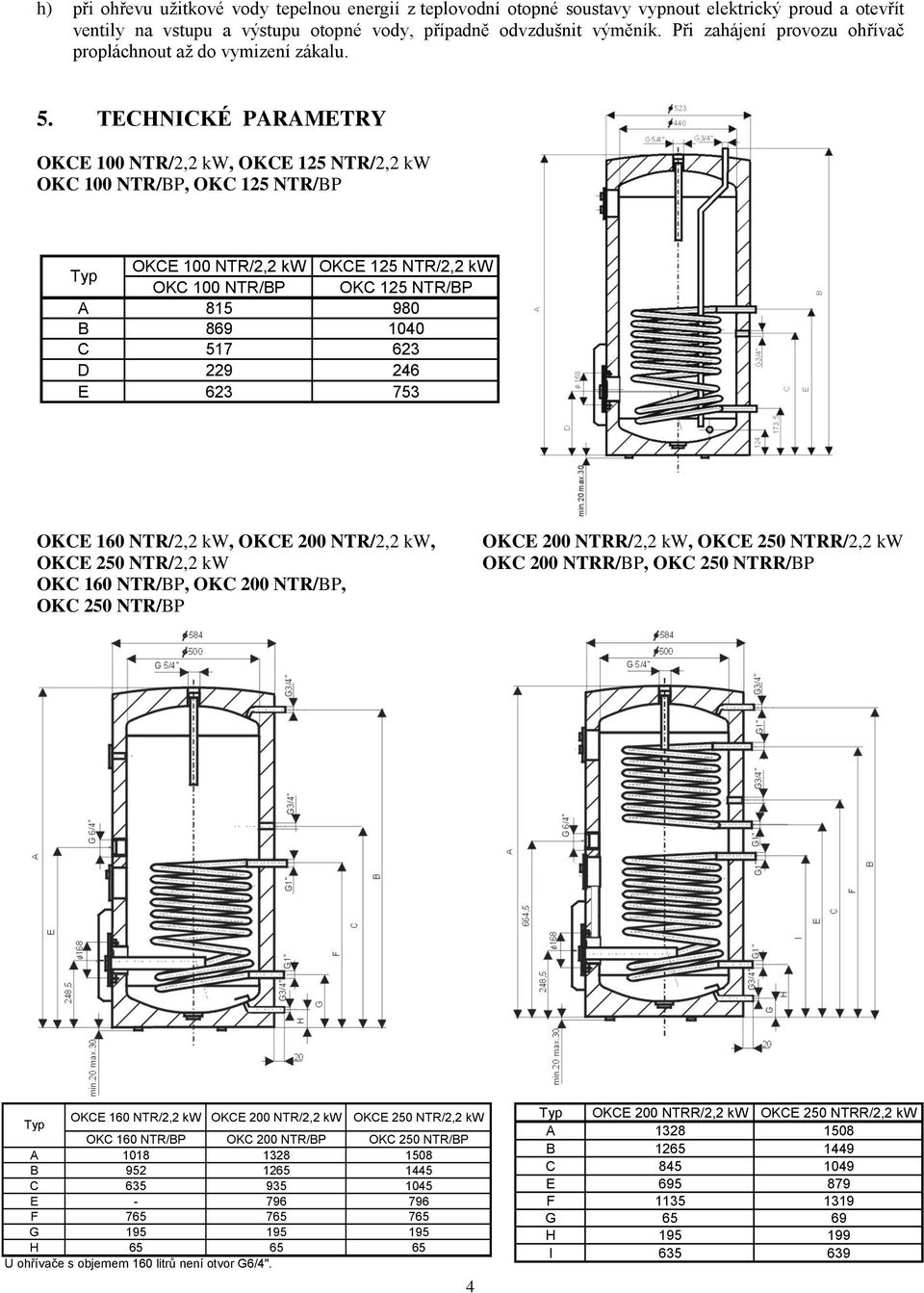 TECHNICKÉ PARAMETRY OKCE 100 NTR/2,2 kw, OKCE 125 NTR/2,2 kw OKC 100 NTR/BP, OKC 125 NTR/BP Typ OKCE 100 NTR/2,2 kw OKCE 125 NTR/2,2 kw OKC 100 NTR/BP OKC 125 NTR/BP A 815 980 B 869 1040 C 517 623 D