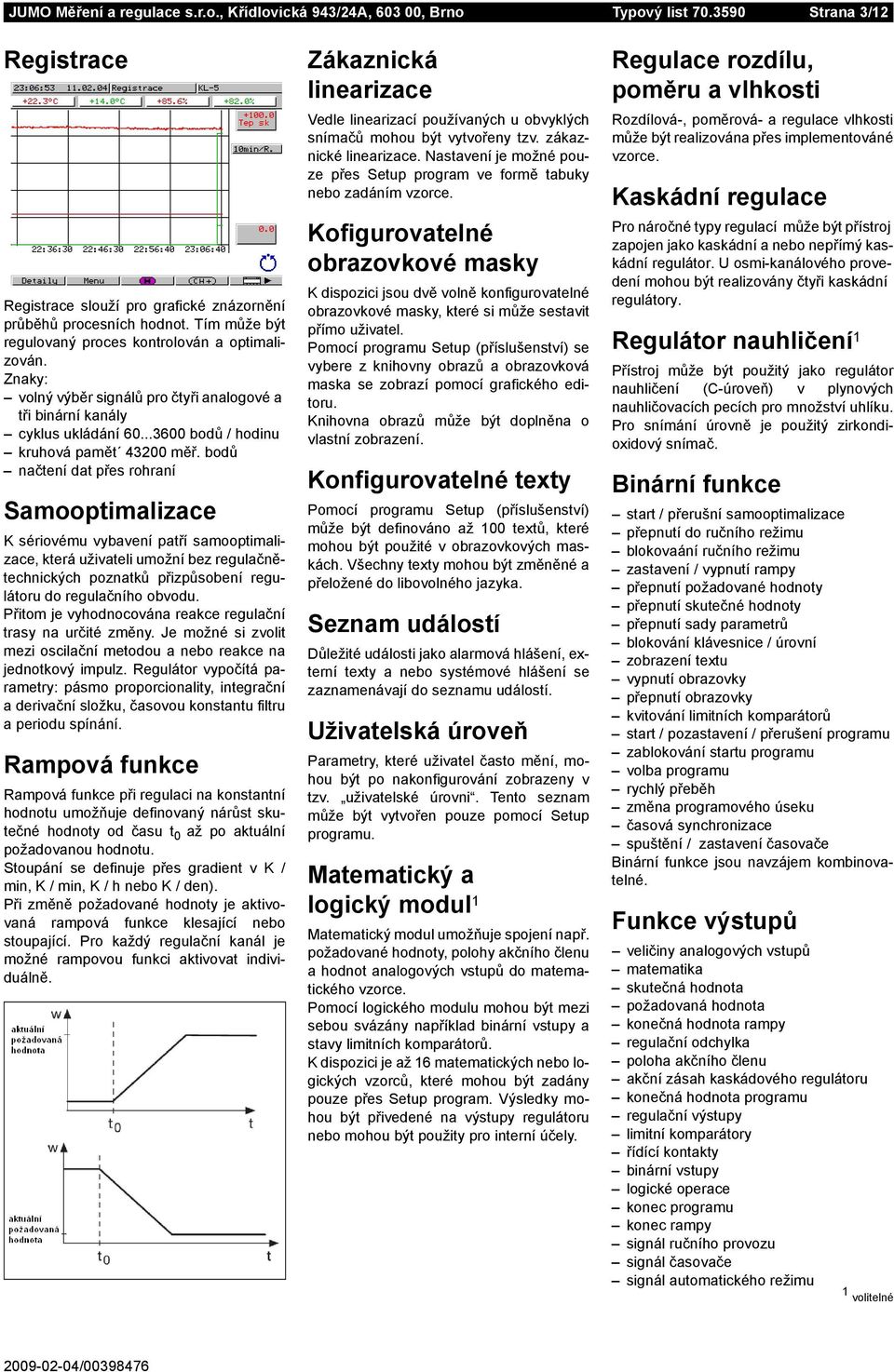 bodů načtení dat přes rohraní Samooptimalizace K sériovému vybavení patří samooptimalizace, která uživateli umožní bez regulačnětechnických poznatků přizpůsobení regulátoru do regulačního obvodu.