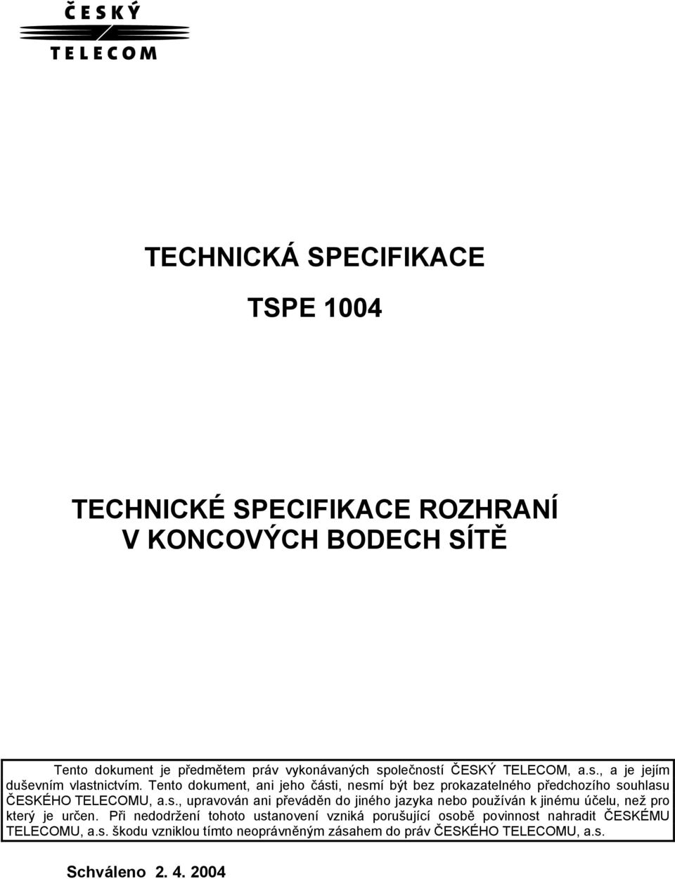 Tento dokument, ani jeho části, nesmí být bez prokazatelného předchozího souhlasu ČESKÉHO TELECOMU, a.s., upravován ani převáděn do jiného jazyka nebo používán k jinému účelu, než pro který je určen.