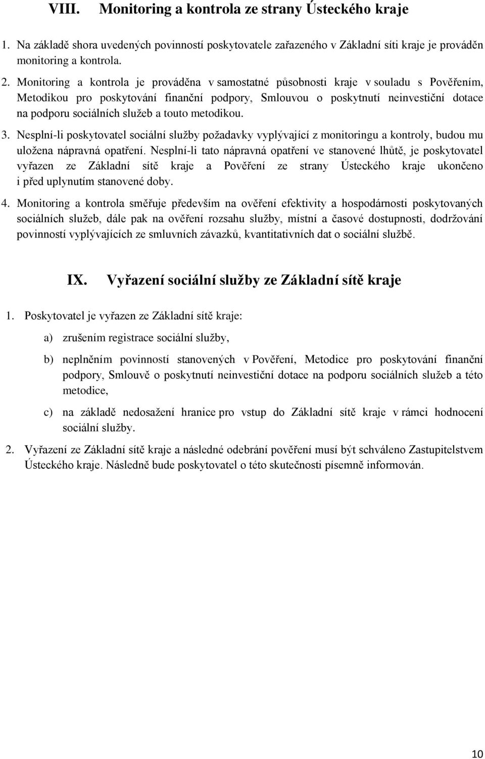 služeb a touto metodikou. 3. Nesplní-li poskytovatel sociální služby požadavky vyplývající z monitoringu a kontroly, budou mu uložena nápravná opatření.