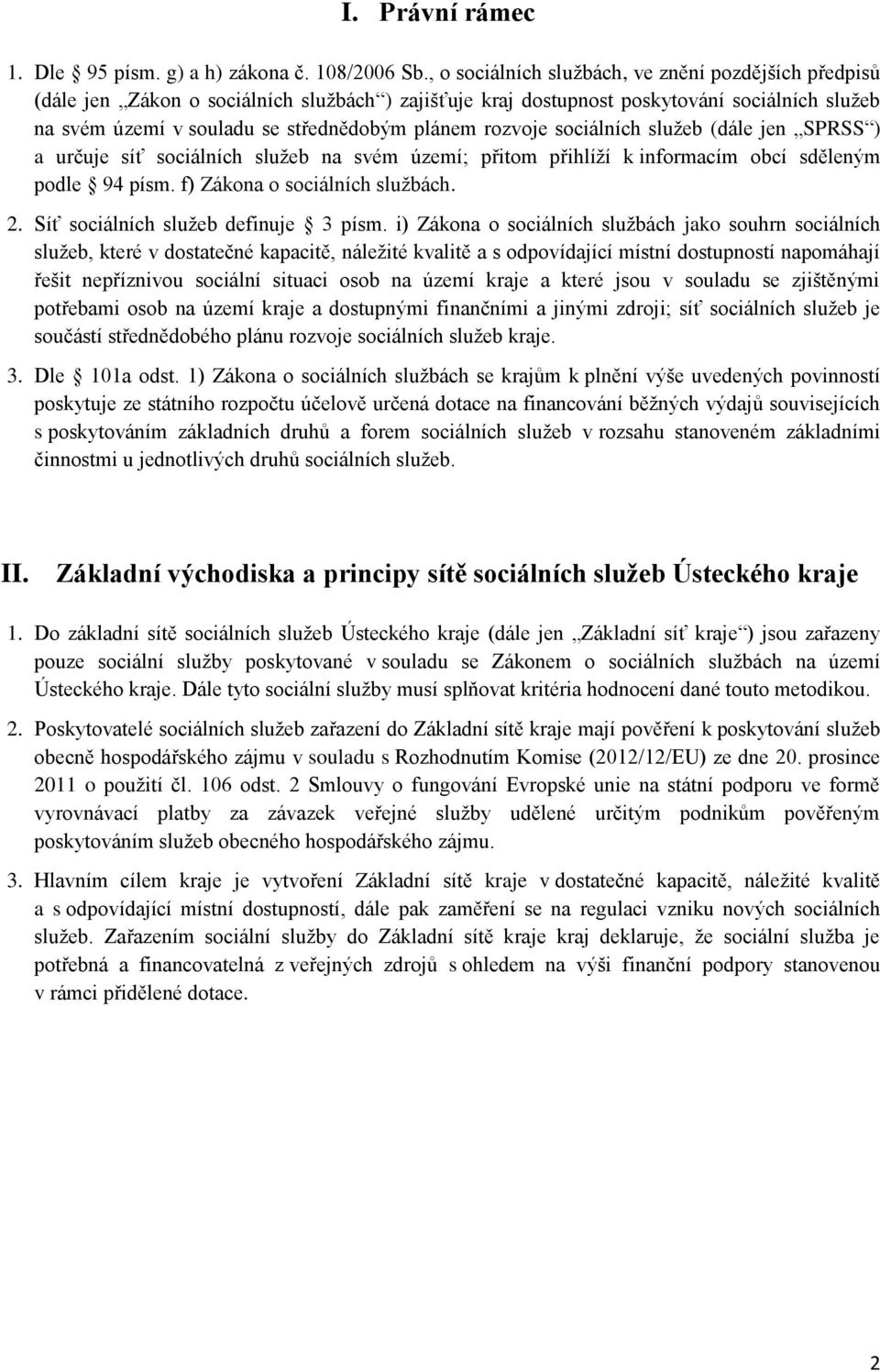 rozvoje sociálních služeb (dále jen SPRSS ) a určuje síť sociálních služeb na svém území; přitom přihlíží k informacím obcí sděleným podle 94 písm. f) Zákona o sociálních službách. 2.