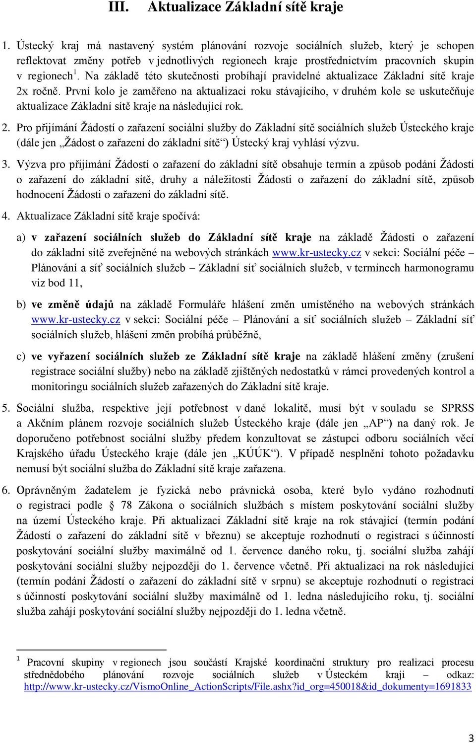 Na základě této skutečnosti probíhají pravidelné aktualizace Základní sítě kraje 2x ročně.