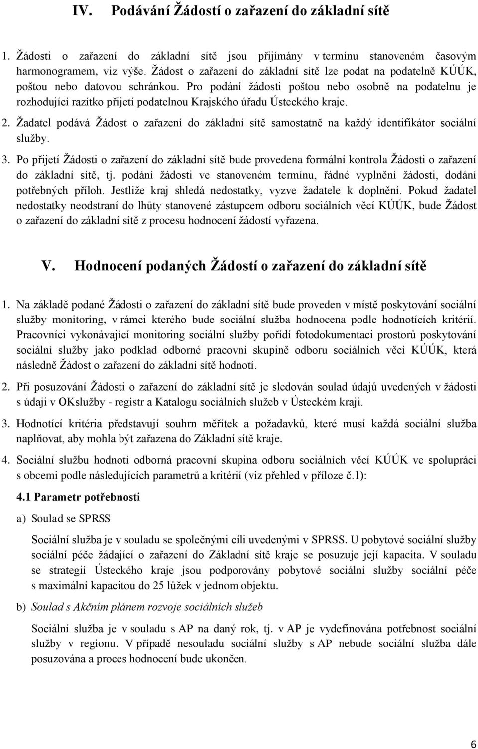 Pro podání žádosti poštou nebo osobně na podatelnu je rozhodující razítko přijetí podatelnou Krajského úřadu Ústeckého kraje. 2.