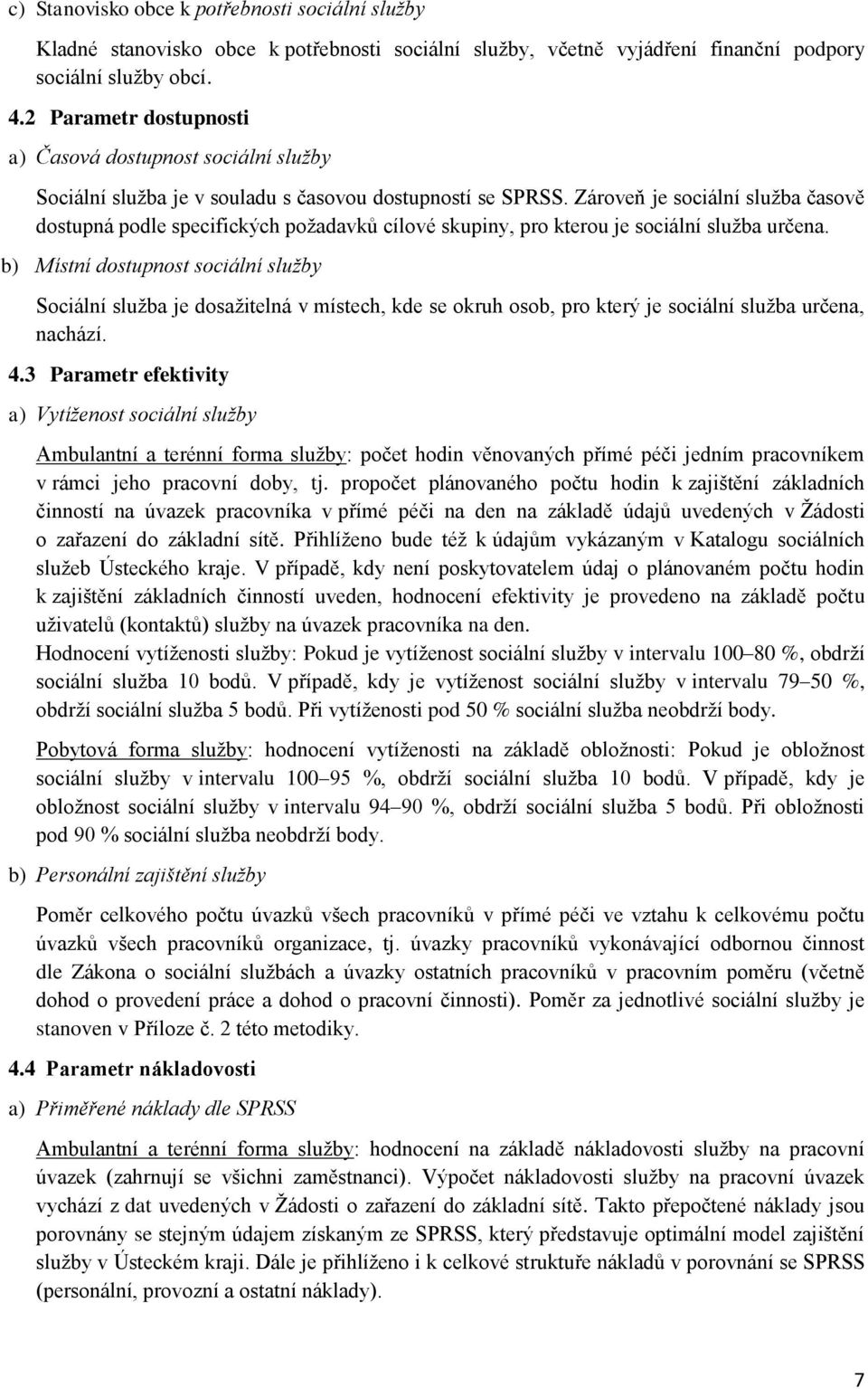 Zároveň je sociální služba časově dostupná podle specifických požadavků cílové skupiny, pro kterou je sociální služba určena.