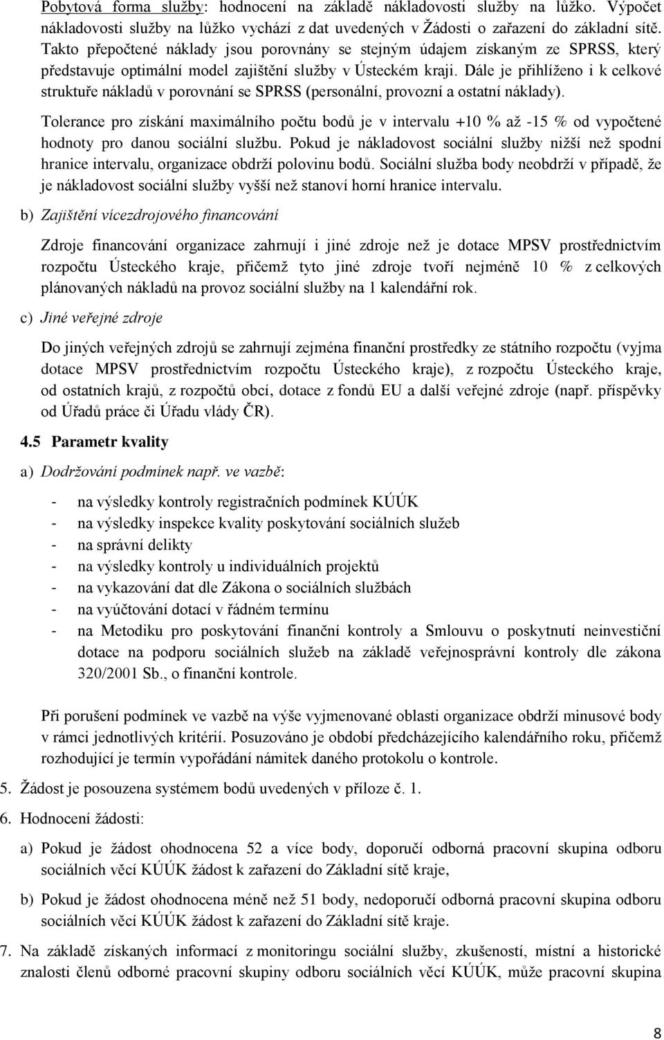 Dále je přihlíženo i k celkové struktuře nákladů v porovnání se SPRSS (personální, provozní a ostatní náklady).