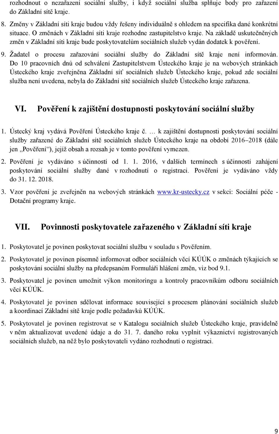 Na základě uskutečněných změn v Základní síti kraje bude poskytovatelům sociálních služeb vydán dodatek k pověření. 9.