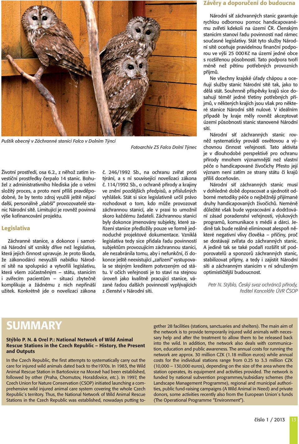 Limitující je rovněž povinná výše kofinancování projektu. Legislativa Záchranné stanice, a dokonce i samotná Národní síť vznikly dříve než legislativa, která jejich činnost upravuje.