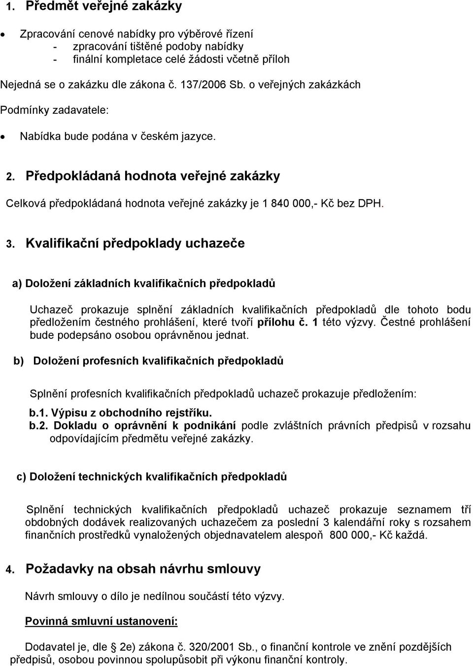 Předpokládaná hodnota veřejné zakázky Celková předpokládaná hodnota veřejné zakázky je 1 840 000,- Kč bez DPH. 3.