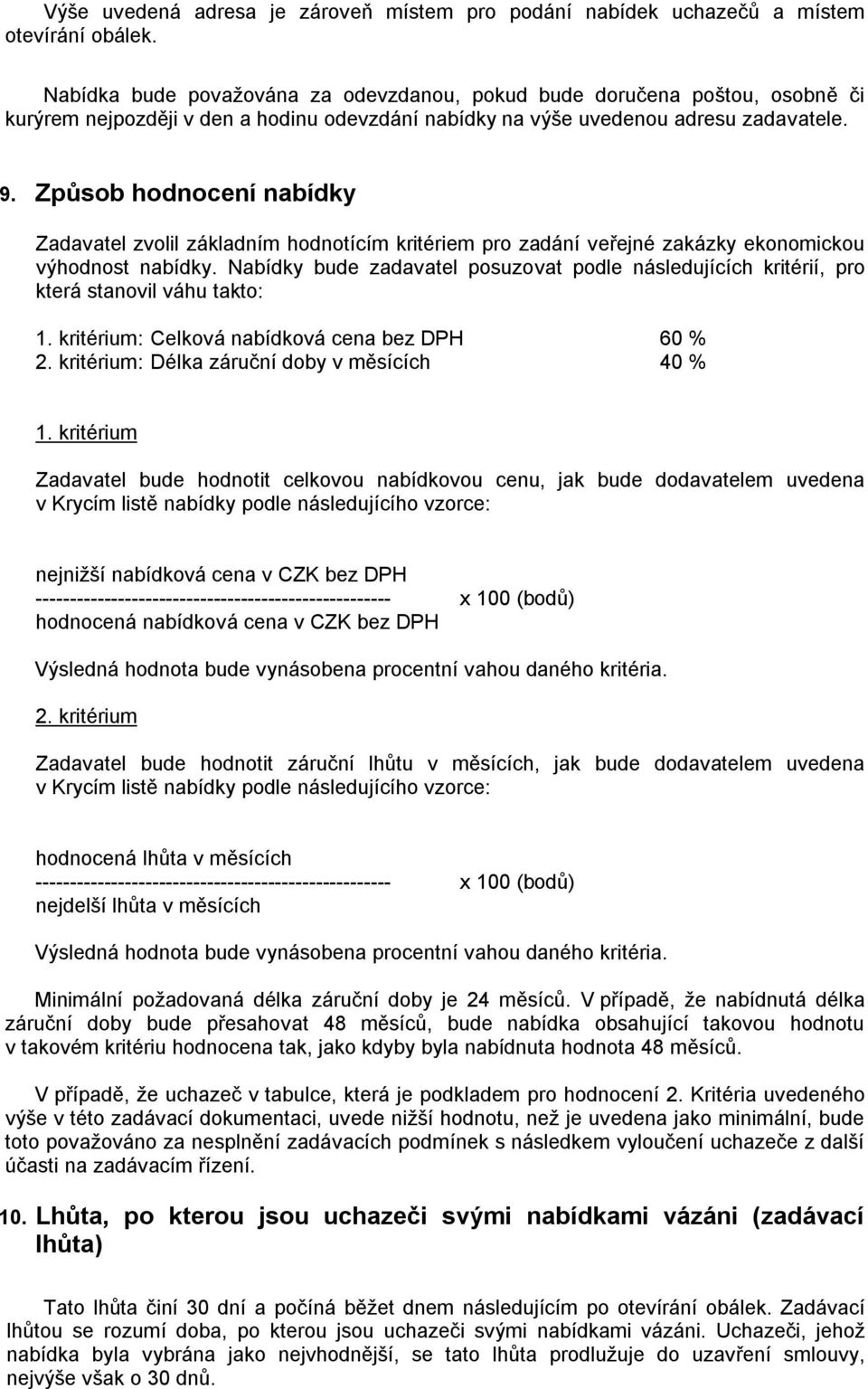 Způsob hodnocení nabídky Zadavatel zvolil základním hodnotícím kritériem pro zadání veřejné zakázky ekonomickou výhodnost nabídky.