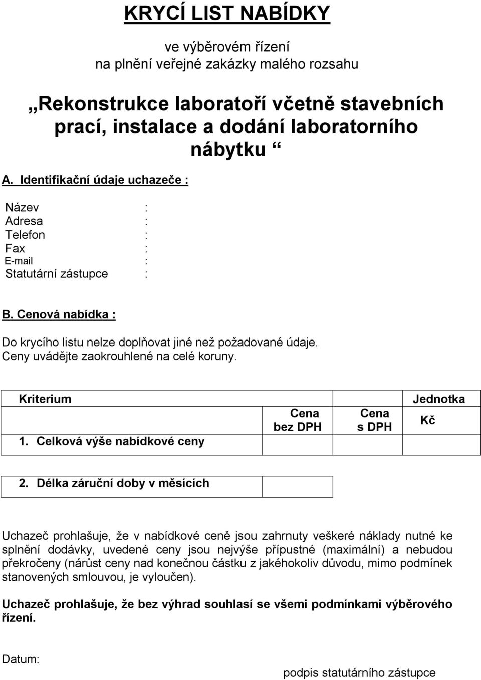 Ceny uvádějte zaokrouhlené na celé koruny. Kriterium 1. Celková výše nabídkové ceny Cena bez DPH Cena s DPH Jednotka Kč 2.