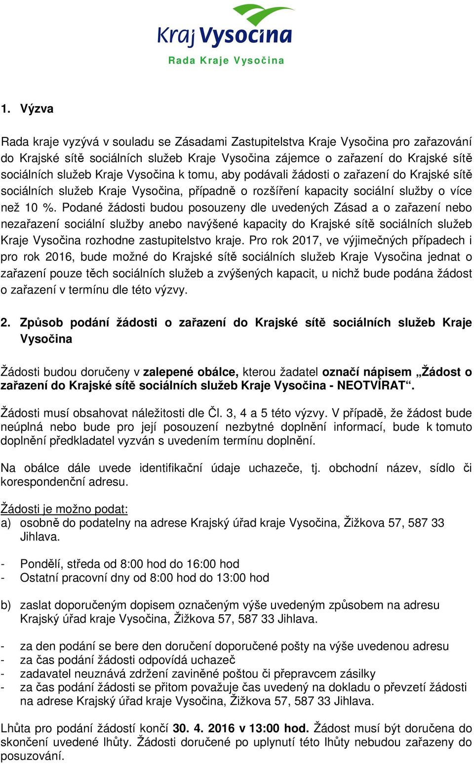 Podané žádosti budou posouzeny dle uvedených Zásad a o zařazení nebo nezařazení sociální anebo navýšené kapacity do Krajské sítě sociálních služeb Kraje Vysočina rozhodne zastupitelstvo kraje.