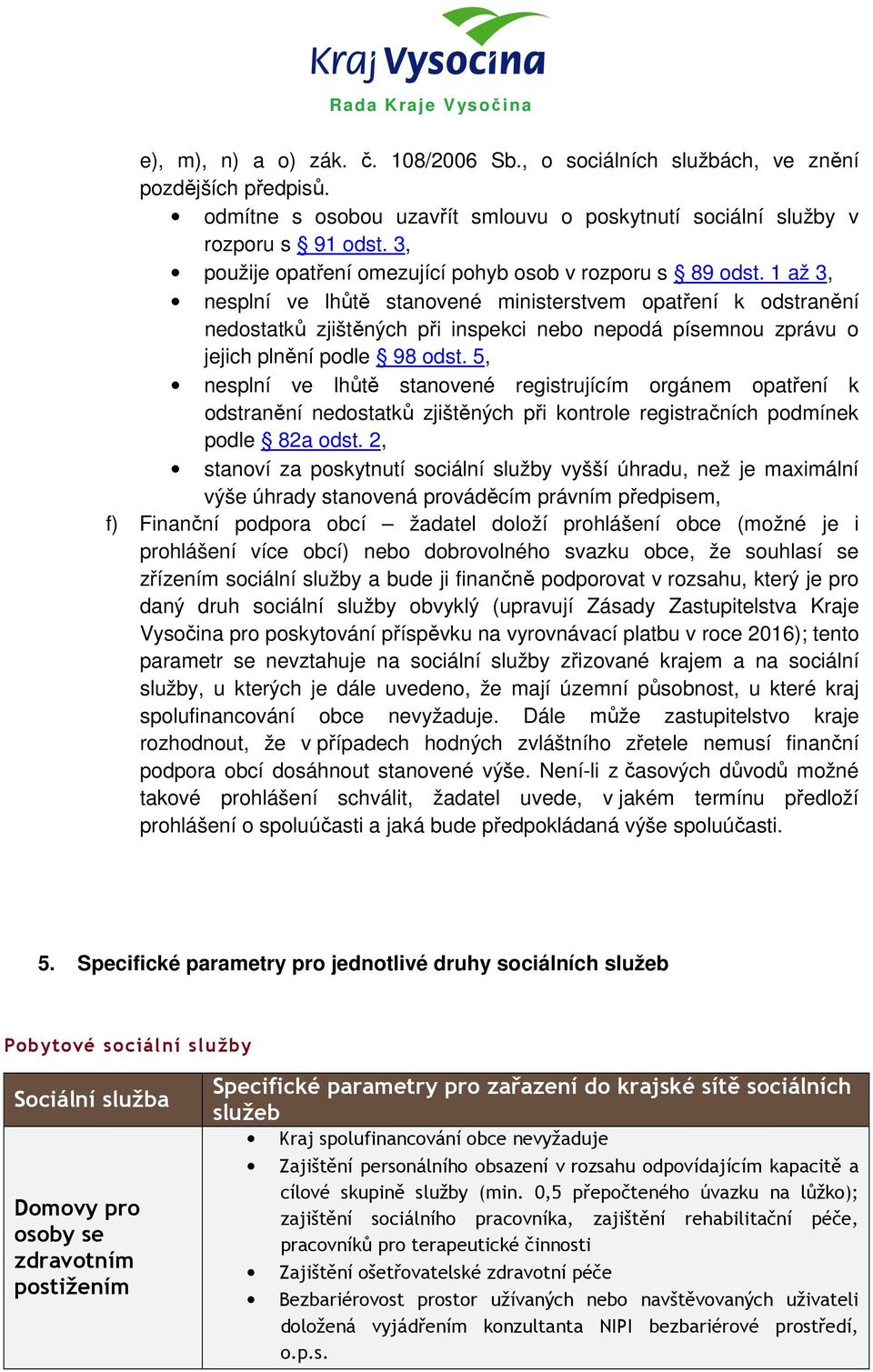 1 až 3, nesplní ve lhůtě stanovené ministerstvem opatření k odstranění nedostatků zjištěných při inspekci nebo nepodá písemnou zprávu o jejich plnění podle 98 odst.