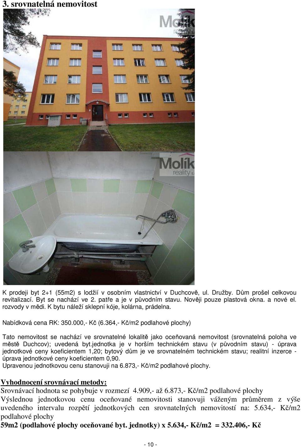 364,- Kč/m2 podlahové plochy) Tato nemovitost se nachází ve srovnatelné lokalitě jako oceňovaná nemovitost (srovnatelná poloha ve městě Duchcov); uvedená byt.