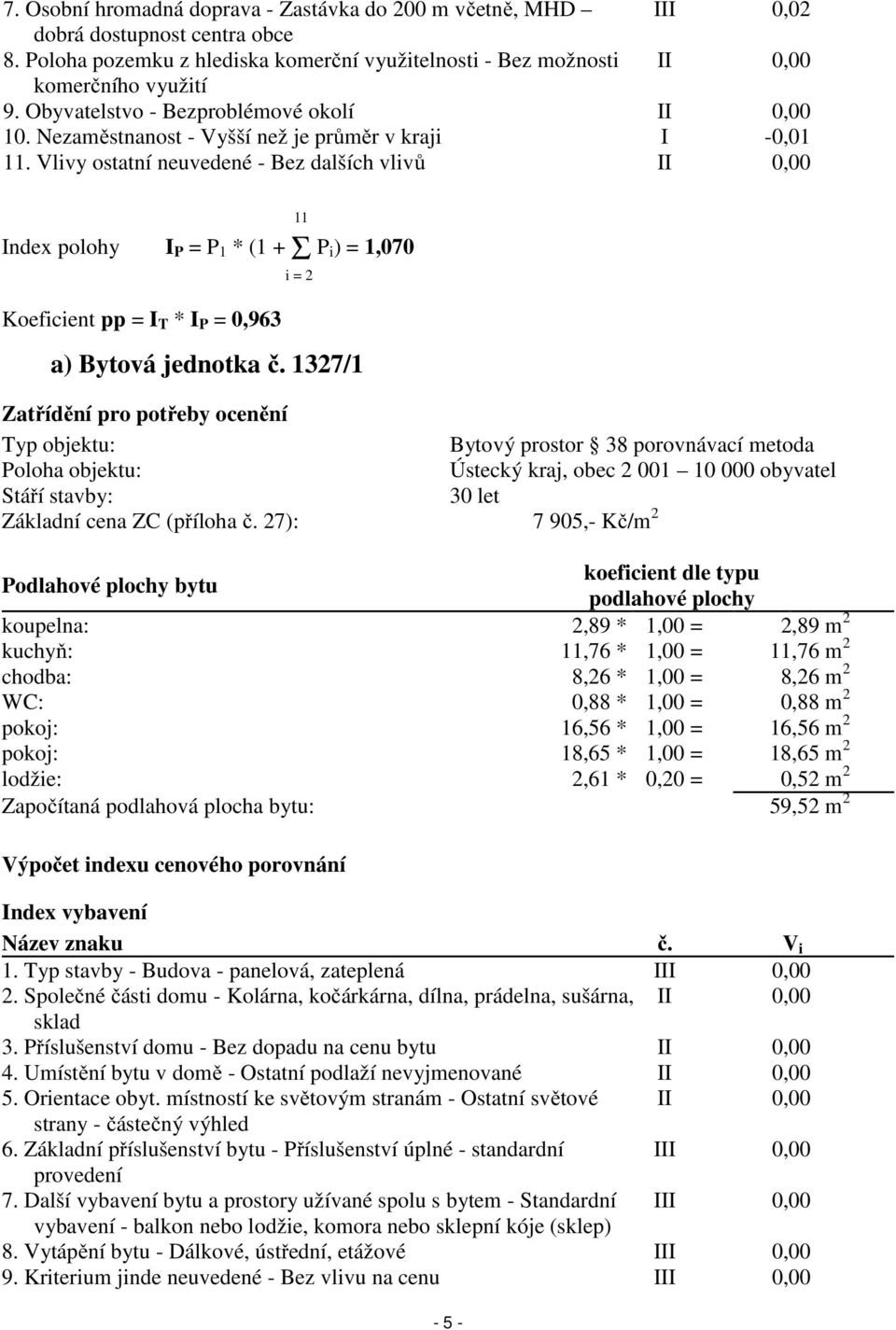 Vlivy ostatní neuvedené - Bez dalších vlivů II 0,00 Index polohy I P = P 1 * (1 + Σ P i) = 1,070 Koeficient pp = I T * I P = 0,963 11 i = 2 a) Bytová jednotka č.