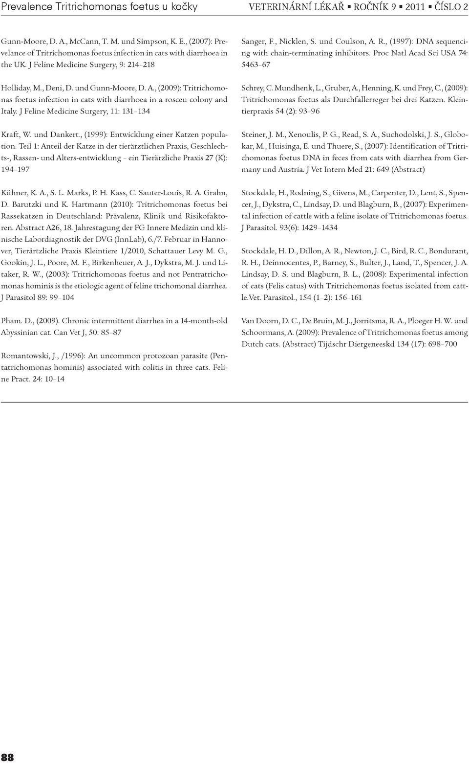 J Feline Medicine Surgery, 11: 131 134 Schrey, C. Mundhenk, L., Gruber, A., Henning, K. und Frey, C., (2009): Tritrichomonas foetus als Durchfallerreger bei drei Katzen.