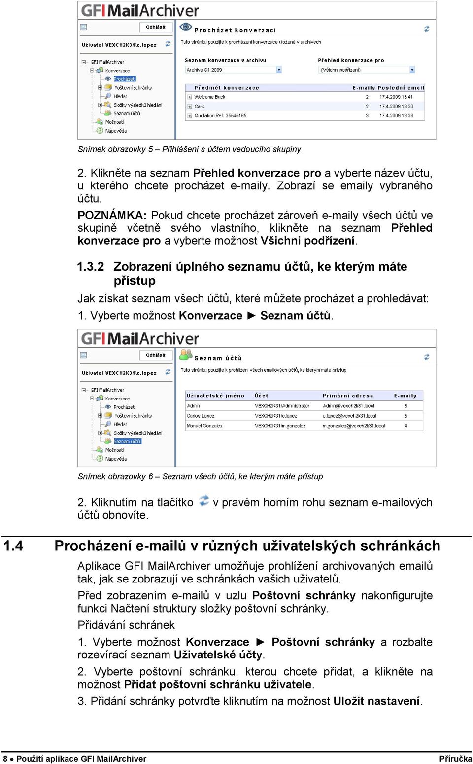 2 Zobrazení úplného seznamu účtů, ke kterým máte přístup Jak získat seznam všech účtů, které můžete procházet a prohledávat: 1. Vyberte možnost Konverzace Seznam účtů.