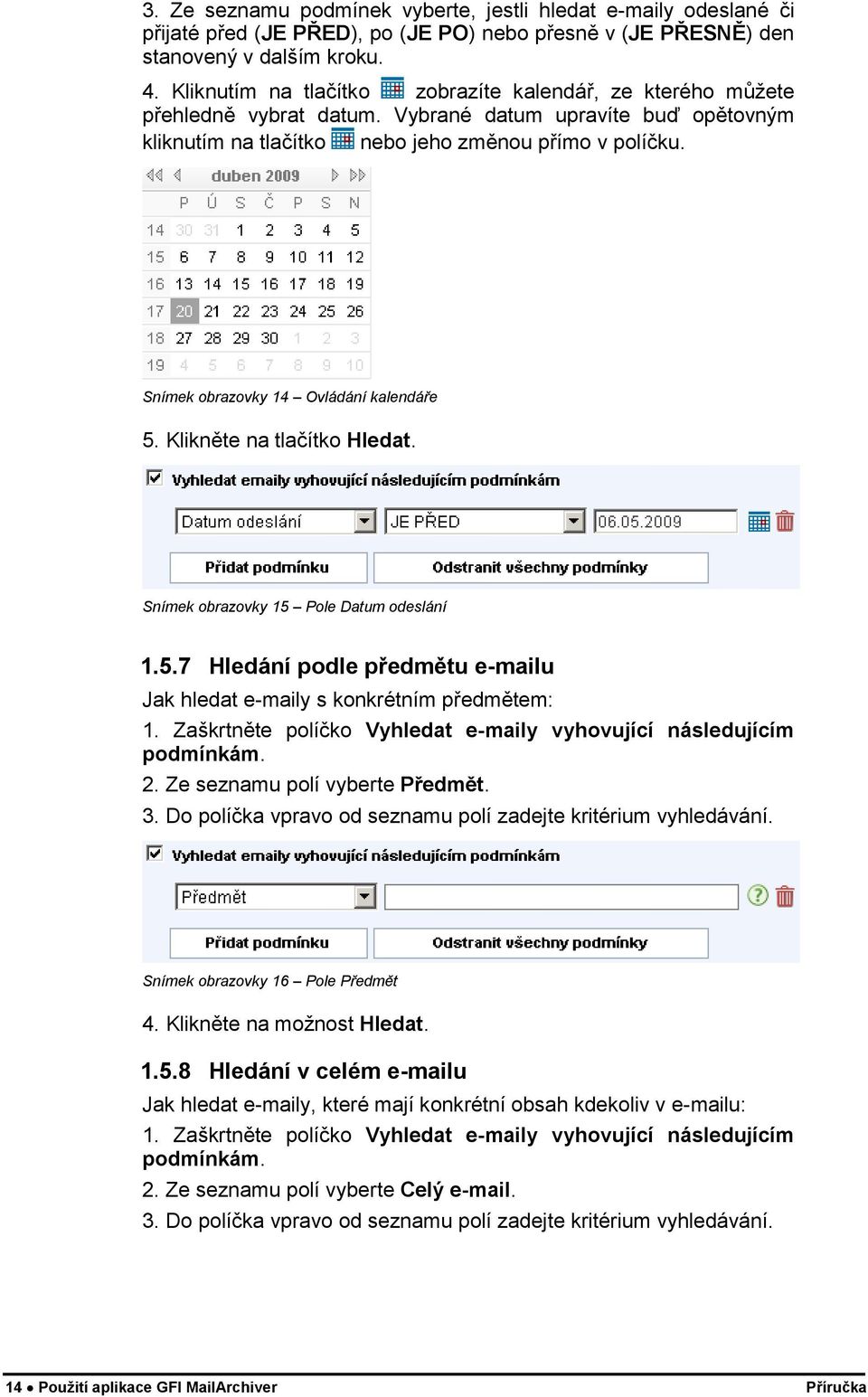 Snímek obrazovky 14 Ovládání kalendáře 5. Klikněte na tlačítko Hledat. Snímek obrazovky 15 Pole Datum odeslání 1.5.7 Hledání podle předmětu e-mailu Jak hledat e-maily s konkrétním předmětem: 1.