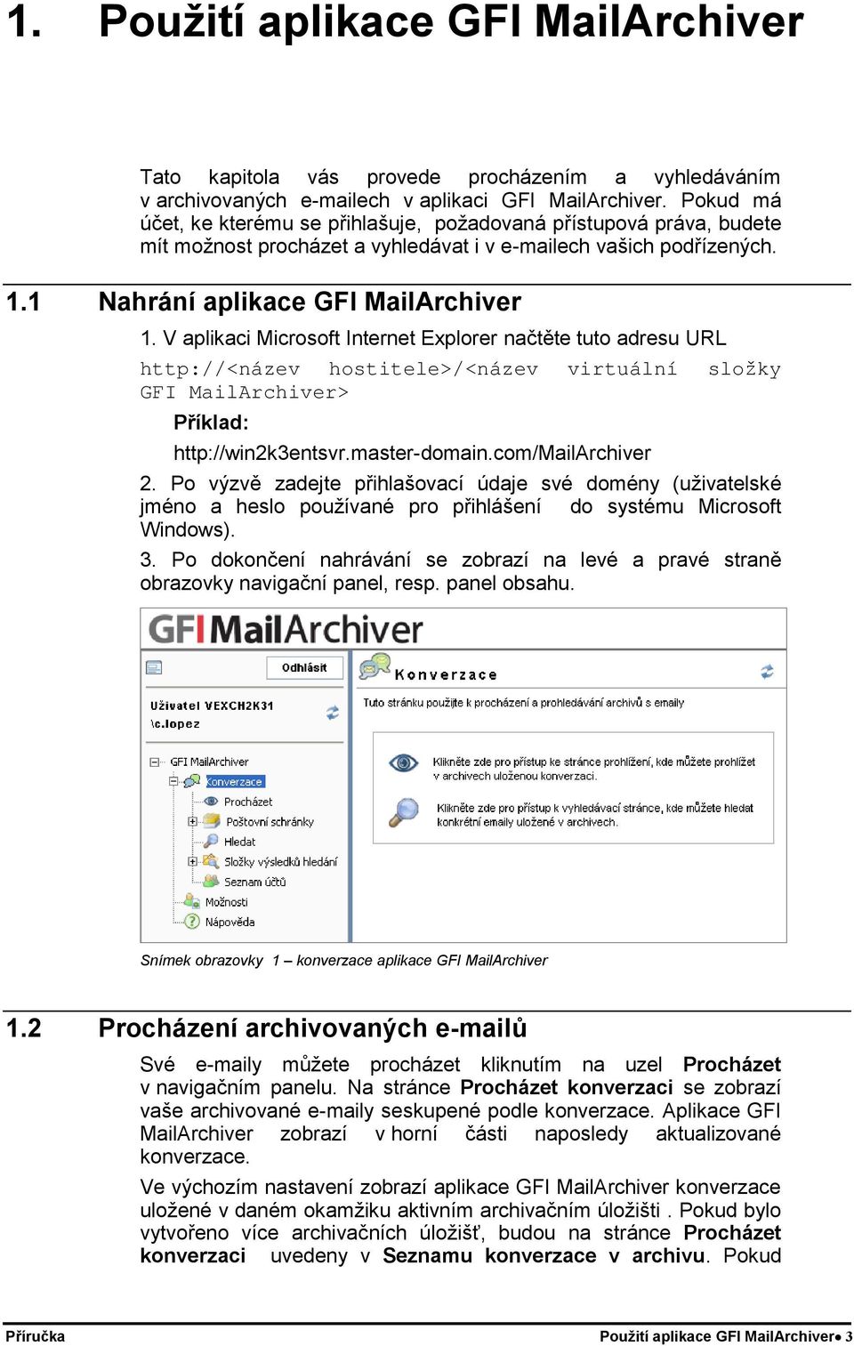 V aplikaci Microsoft Internet Explorer načtěte tuto adresu URL http://<název hostitele>/<název virtuální složky GFI MailArchiver> Příklad: http://win2k3entsvr.master-domain.com/mailarchiver 2.