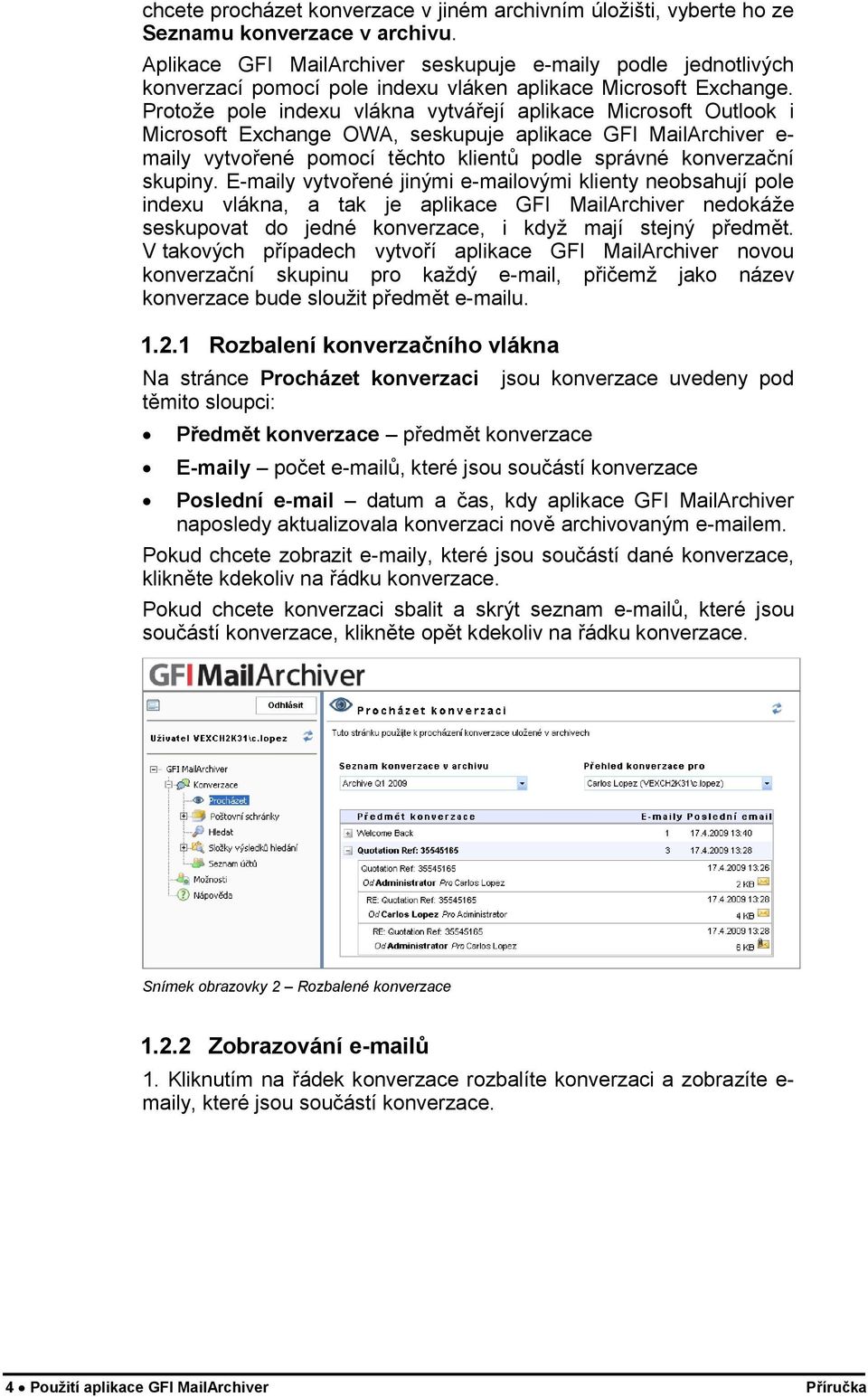 Protože pole indexu vlákna vytvářejí aplikace Microsoft Outlook i Microsoft Exchange OWA, seskupuje aplikace GFI MailArchiver e- maily vytvořené pomocí těchto klientů podle správné konverzační