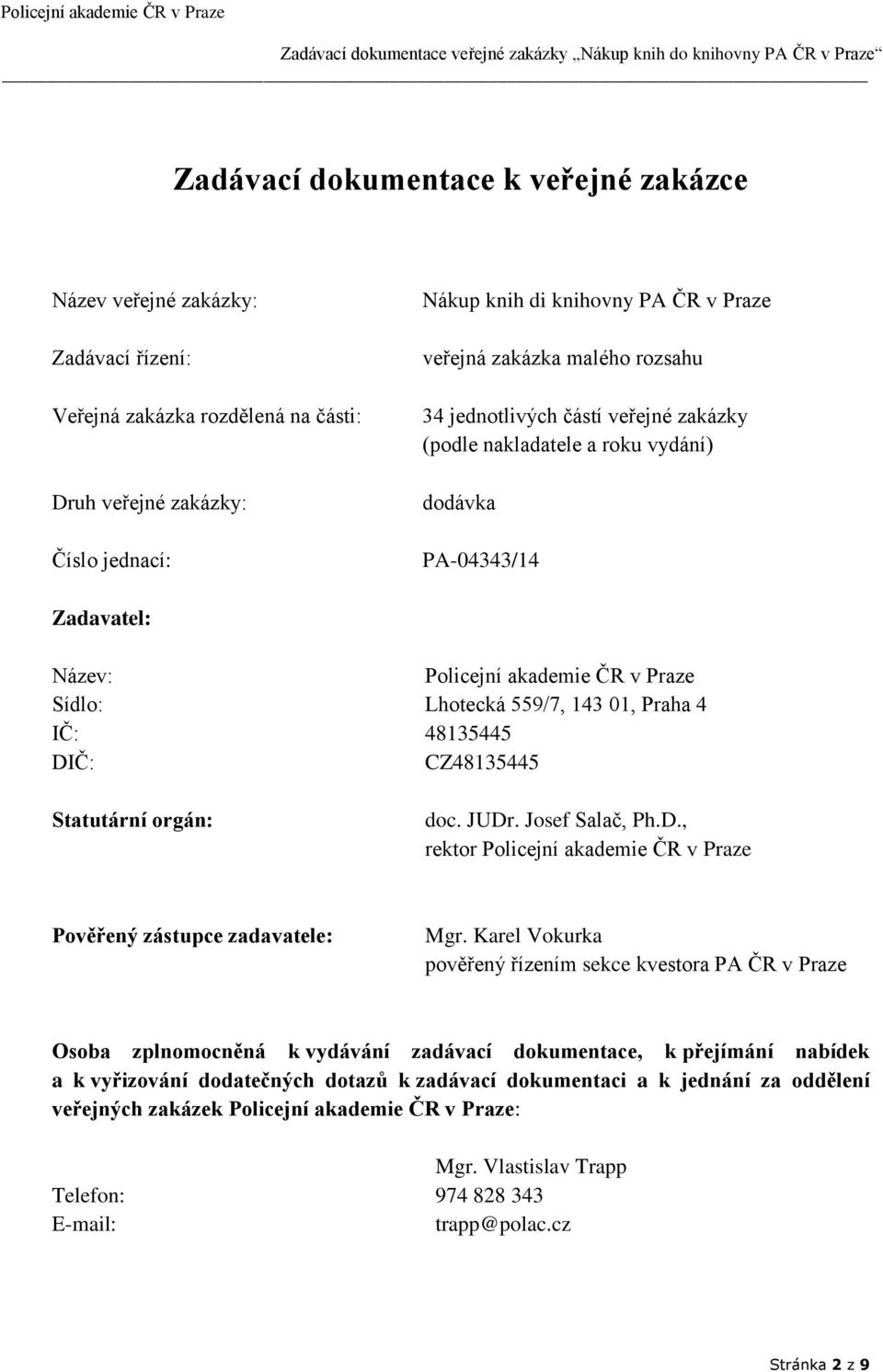 4 IČ: 48135445 DIČ: CZ48135445 Statutární orgán: doc. JUDr. Josef Salač, Ph.D., rektor Policejní akademie ČR v Praze Pověřený zástupce zadavatele: Mgr.