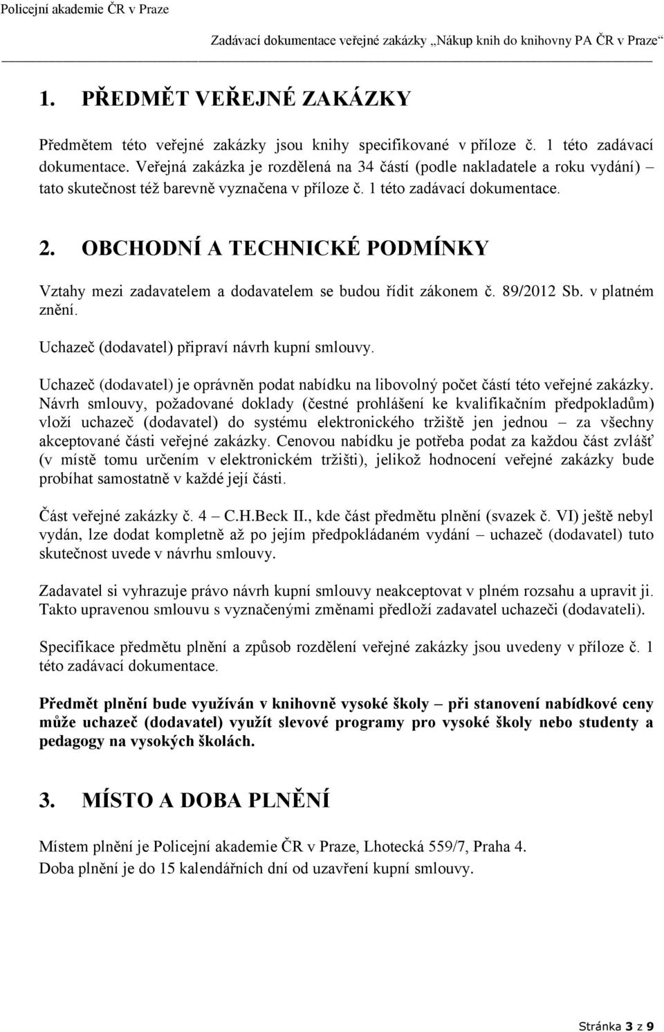 OBCHODNÍ A TECHNICKÉ PODMÍNKY Vztahy mezi zadavatelem a dodavatelem se budou řídit zákonem č. 89/2012 Sb. v platném znění. Uchazeč (dodavatel) připraví návrh kupní smlouvy.