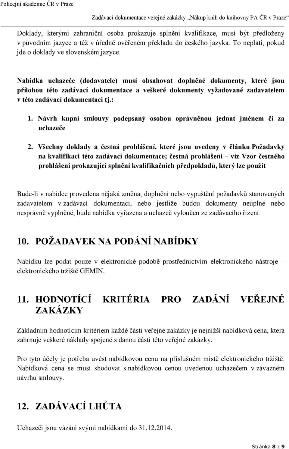 Nabídka uchazeče (dodavatele) musí obsahovat doplněné dokumenty, které jsou přílohou této zadávací dokumentace a veškeré dokumenty vyžadované zadavatelem v této zadávací dokumentaci tj.: 1.