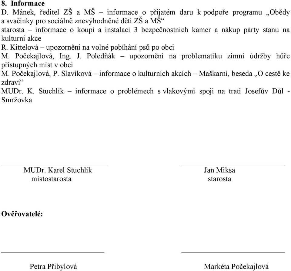 bezpečnostních kamer a nákup párty stanu na kulturní akce R. Kittelová upozornění na volné pobíhání psů po obci M. Počekajlová, Ing. J.