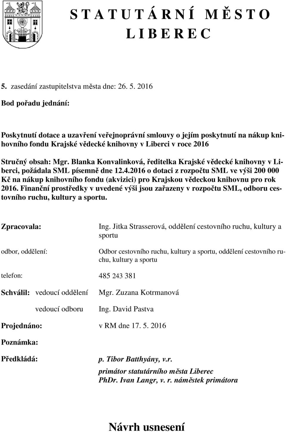 2016 Bod pořadu jednání: Poskytnutí dotace a uzavření veřejnoprávní smlouvy o jejím poskytnutí na nákup knihovního fondu Krajské vědecké knihovny v Liberci v roce 2016 Stručný obsah: Mgr.