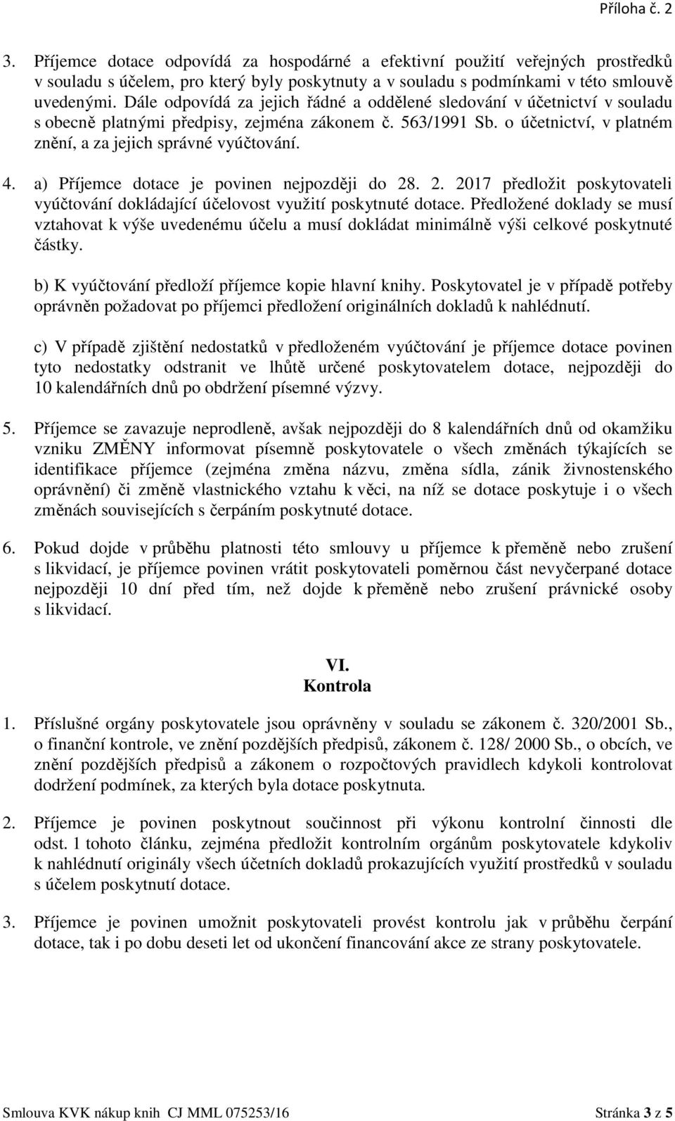 a) Příjemce dotace je povinen nejpozději do 28. 2. 2017 předložit poskytovateli vyúčtování dokládající účelovost využití poskytnuté dotace.