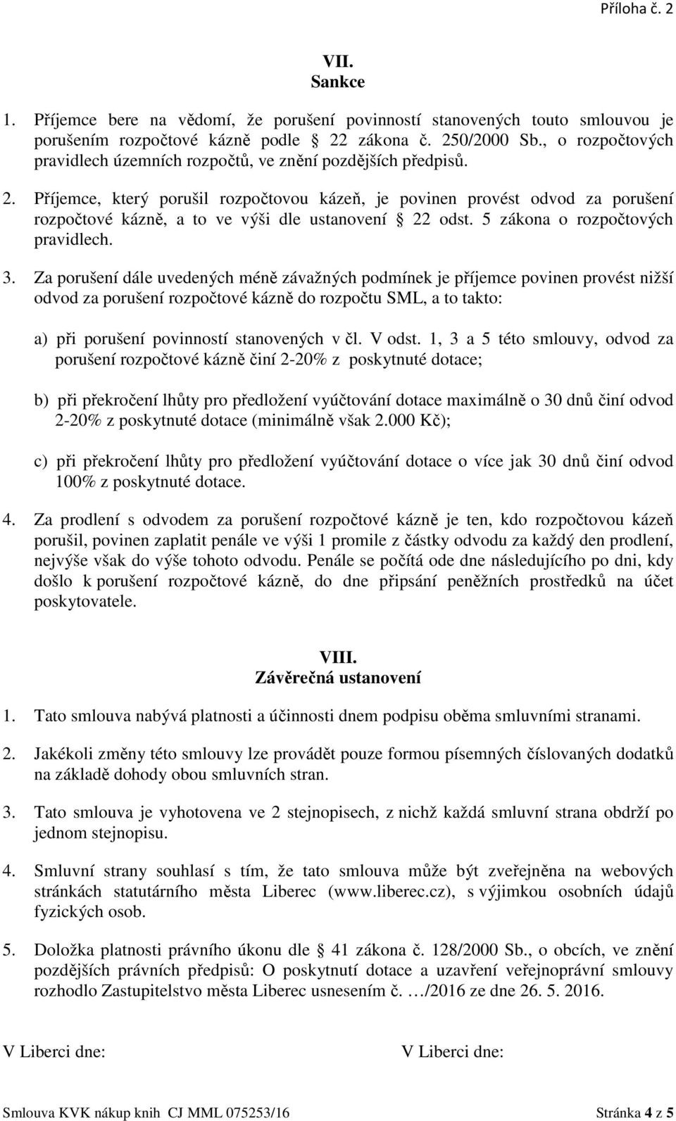 Příjemce, který porušil rozpočtovou kázeň, je povinen provést odvod za porušení rozpočtové kázně, a to ve výši dle ustanovení 22 odst. 5 zákona o rozpočtových pravidlech. 3.