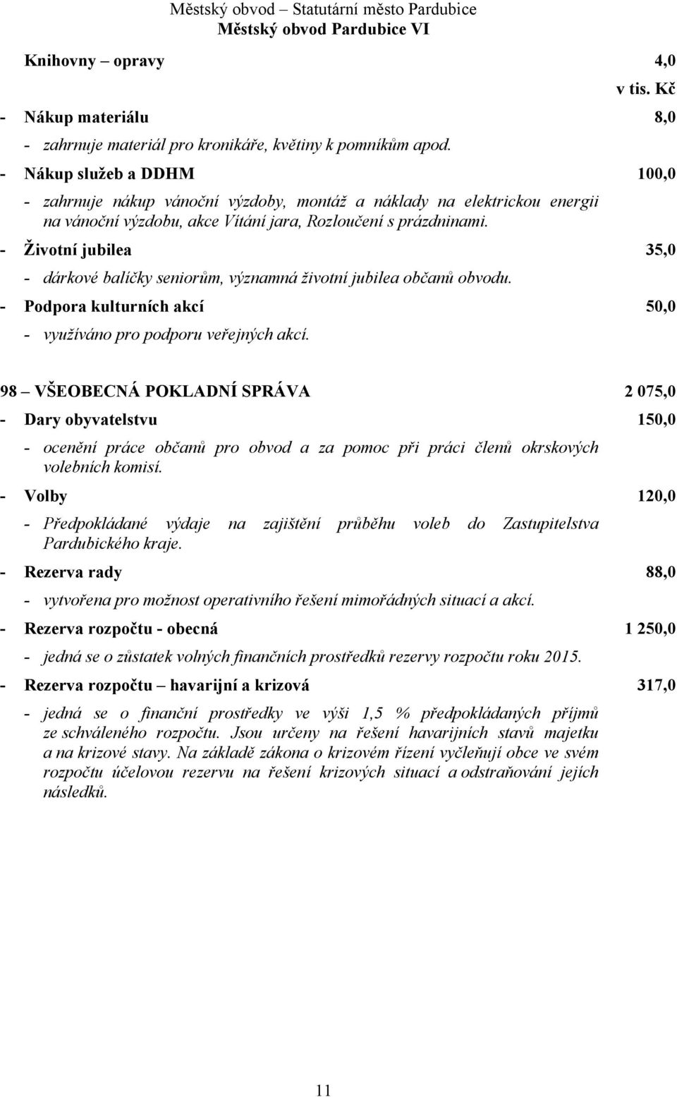 - Životní jubilea 35,0 - dárkové balíčky seniorům, významná životní jubilea občanů obvodu. - Podpora kulturních akcí 50,0 - využíváno pro podporu veřejných akcí.