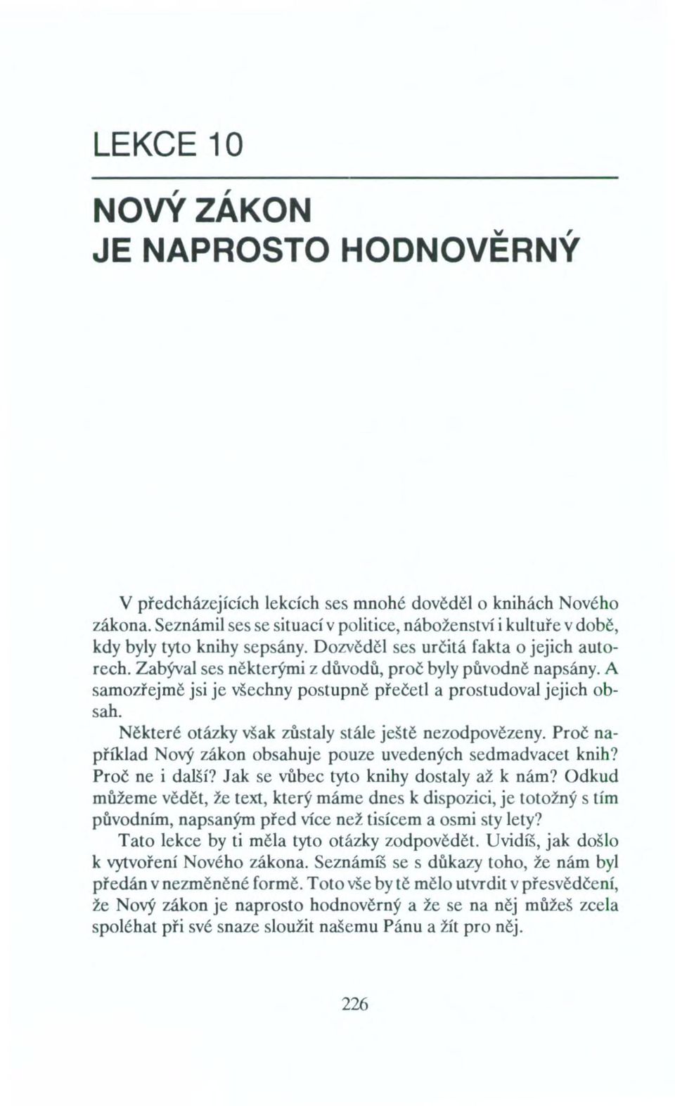 A samozřejmě jsi je všechny postupně přečetl a prostudoval jejich obsah. Některé otázky však zůstaly stále ještě nezodpovězeny. Proč například Nový zákon obsahuje pouze uvedených sedmadvacet knih?