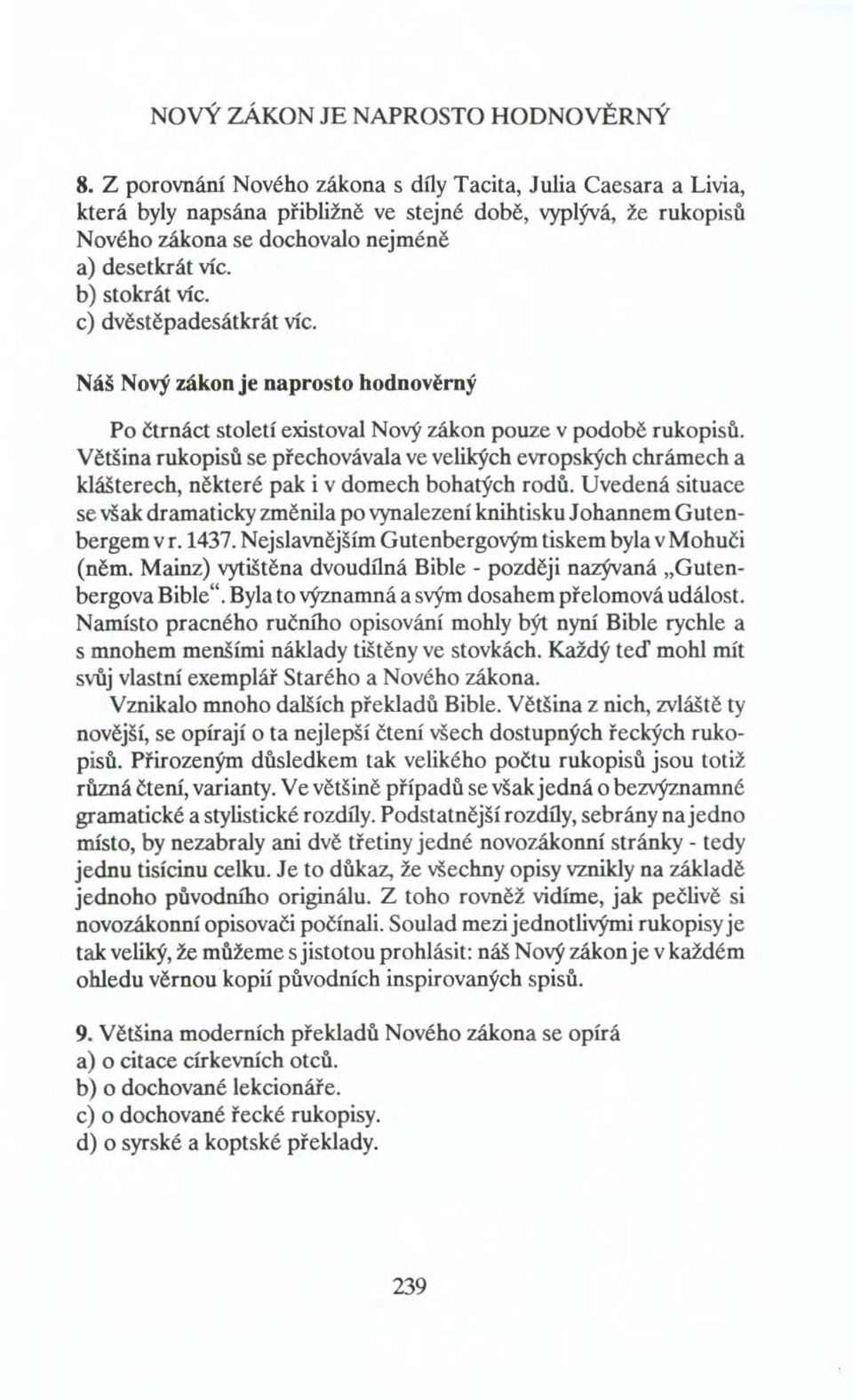 c) dvěstěpadesátkrát víc. Náš Nový zákon je naprosto hodnověrný Po čtrnáct století existoval Nový zákon pouze v podobě rukopisů.