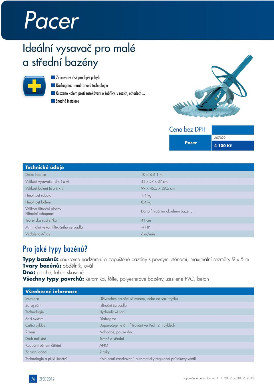 45,5 29,5 cm 1,4 kg 8,4 kg Dáno filtračním okruhem bazénu 41 cm ¾ HP 6 m/min Pro jaké typy bazénů?